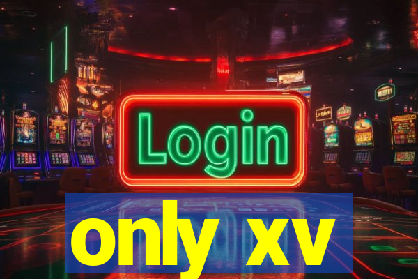only xv